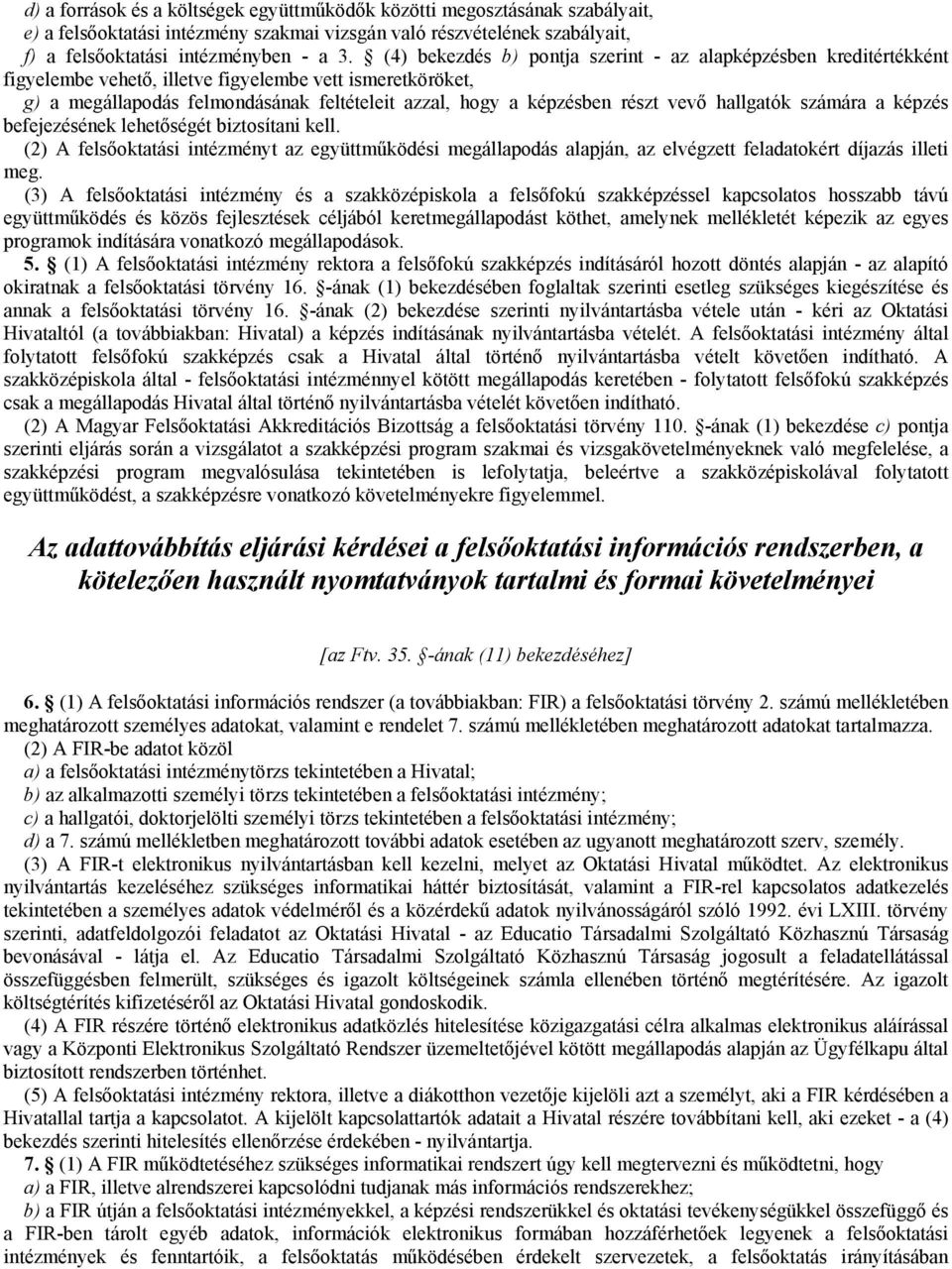 vevő hallgatók számára a képzés befejezésének lehetőségét biztosítani kell. (2) A felsőoktatási intézményt az együttműködési megállapodás alapján, az elvégzett feladatokért díjazás illeti meg.