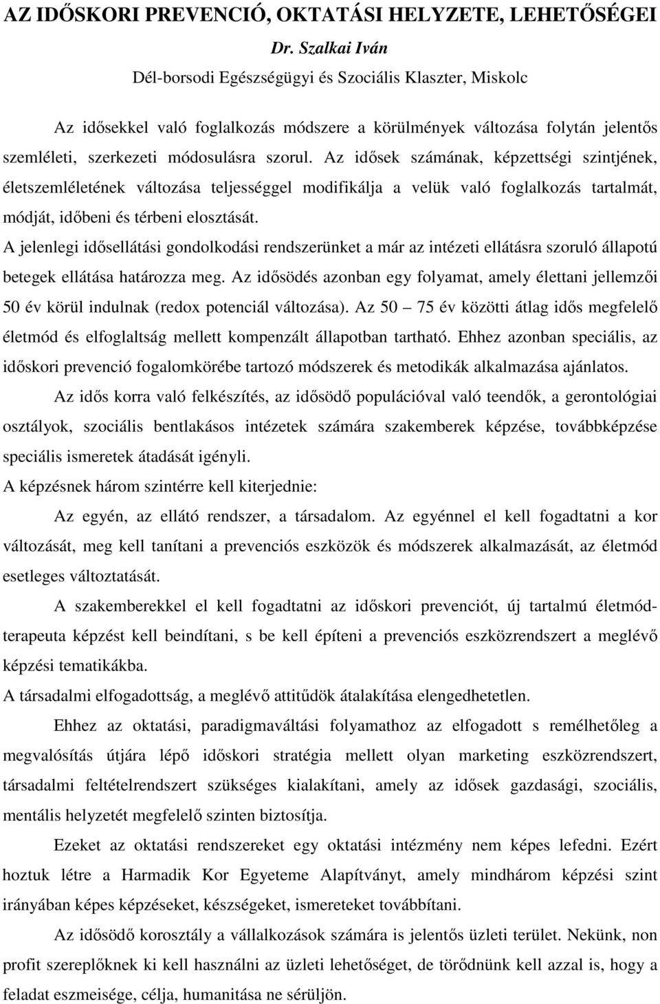 Az idısek számának, képzettségi szintjének, életszemléletének változása teljességgel modifikálja a velük való foglalkozás tartalmát, módját, idıbeni és térbeni elosztását.