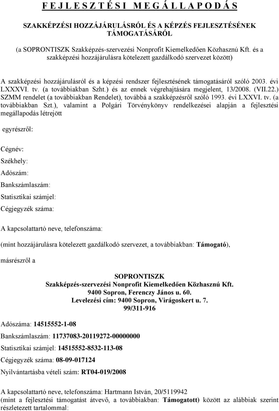 (a továbbiakban Szht.) és az ennek végrehajtására megjelent, 13/2008. (VII.22.) SZMM rendelet (a továbbiakban Rendelet), továbbá a szakképzésről szóló 1993. évi LXXVI. tv. (a továbbiakban Szt.