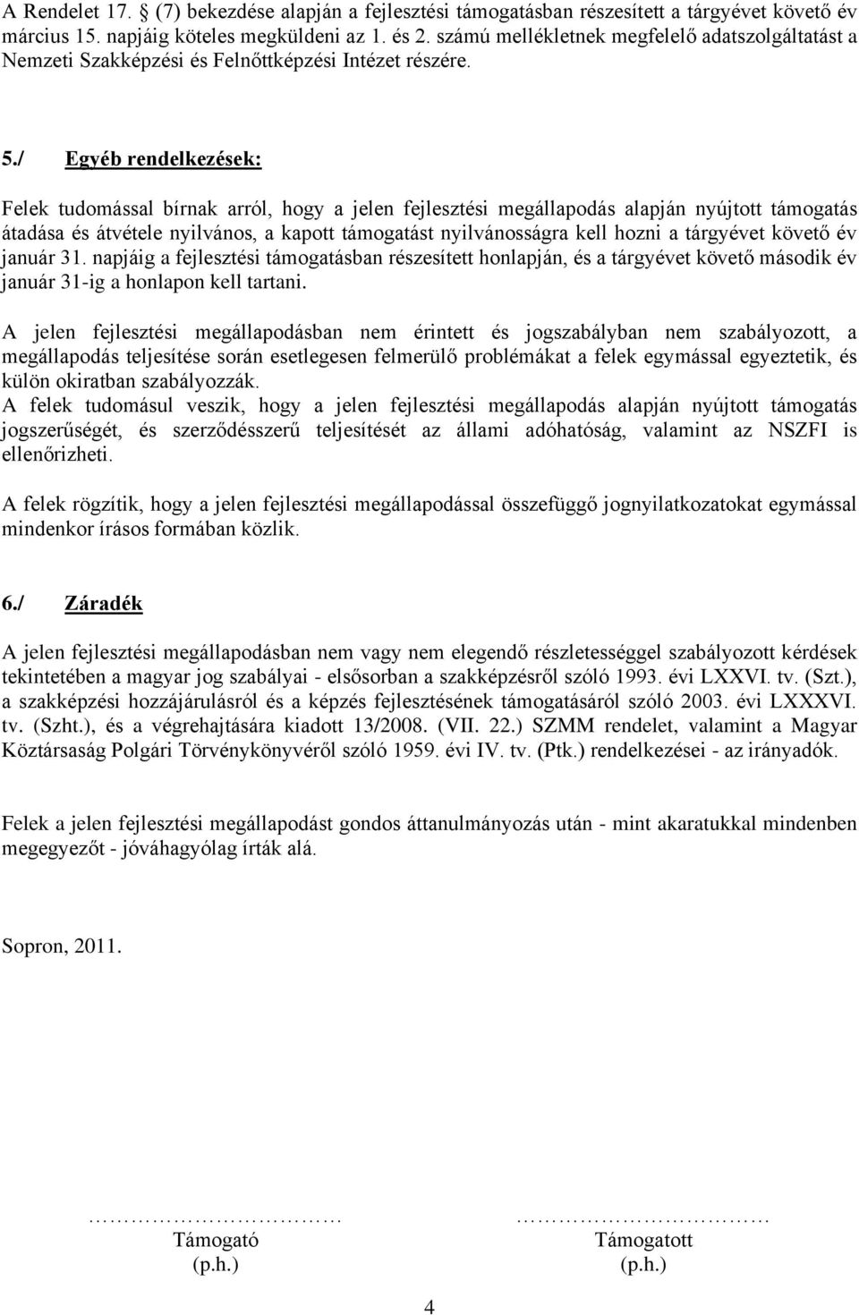 / Egyéb rendelkezések: Felek tudomással bírnak arról, hogy a jelen fejlesztési megállapodás alapján nyújtott támogatás átadása és átvétele nyilvános, a kapott támogatást nyilvánosságra kell hozni a