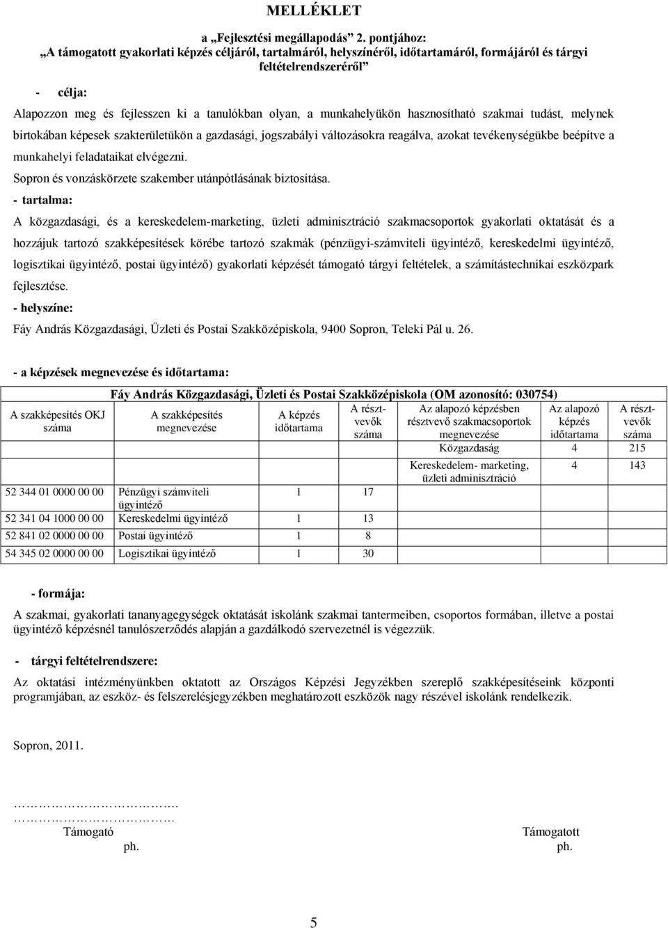 munkahelyükön hasznosítható szakmai tudást, melynek birtokában képesek szakterületükön a gazdasági, jogszabályi változásokra reagálva, azokat tevékenységükbe beépítve a munkahelyi feladataikat