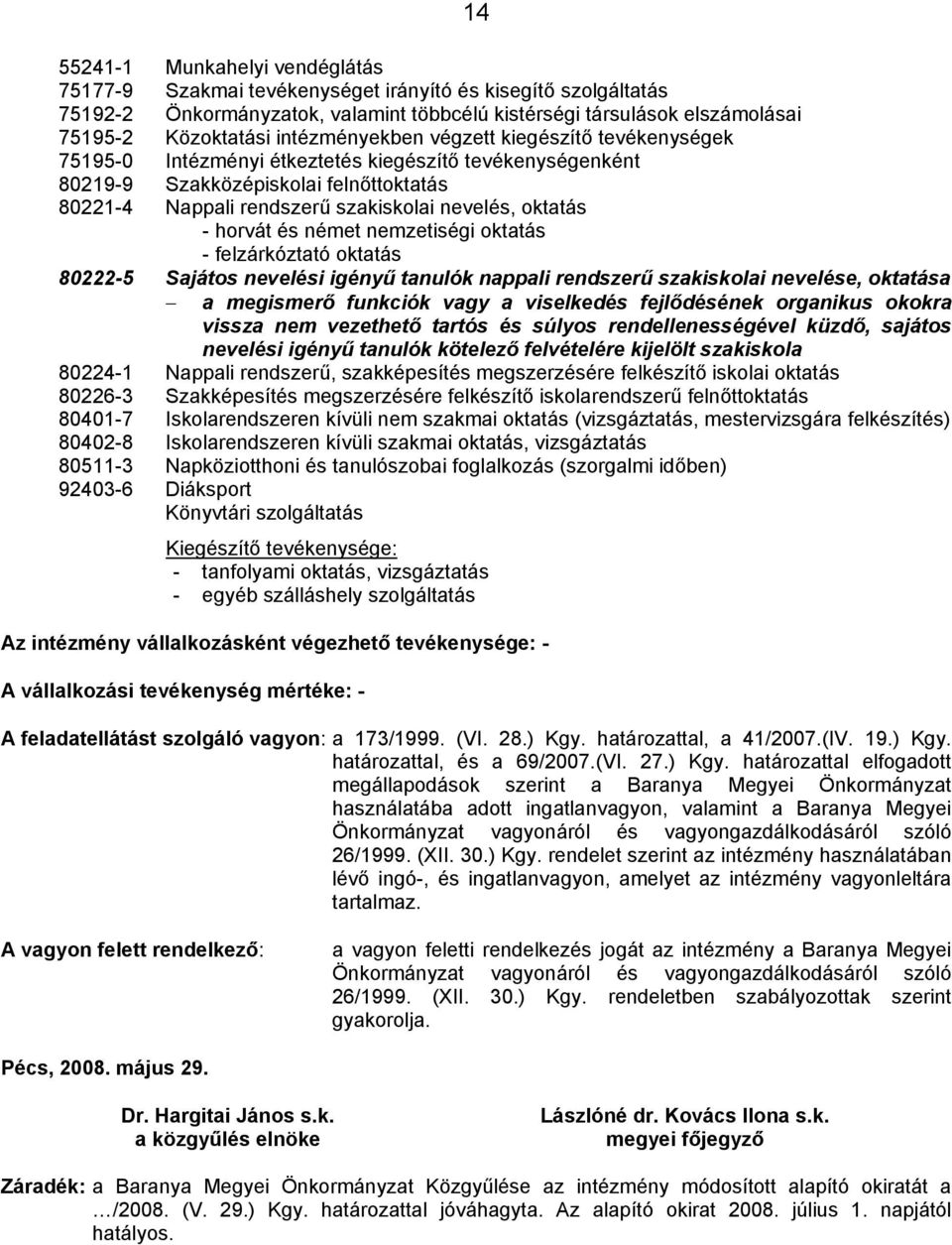 oktatás - horvát és német nemzetiségi oktatás - felzárkóztató oktatás 80222-5 Sajátos nevelési igényű tanulók nappali rendszerű szakiskolai nevelése, oktatása a megismerő funkciók vagy a viselkedés