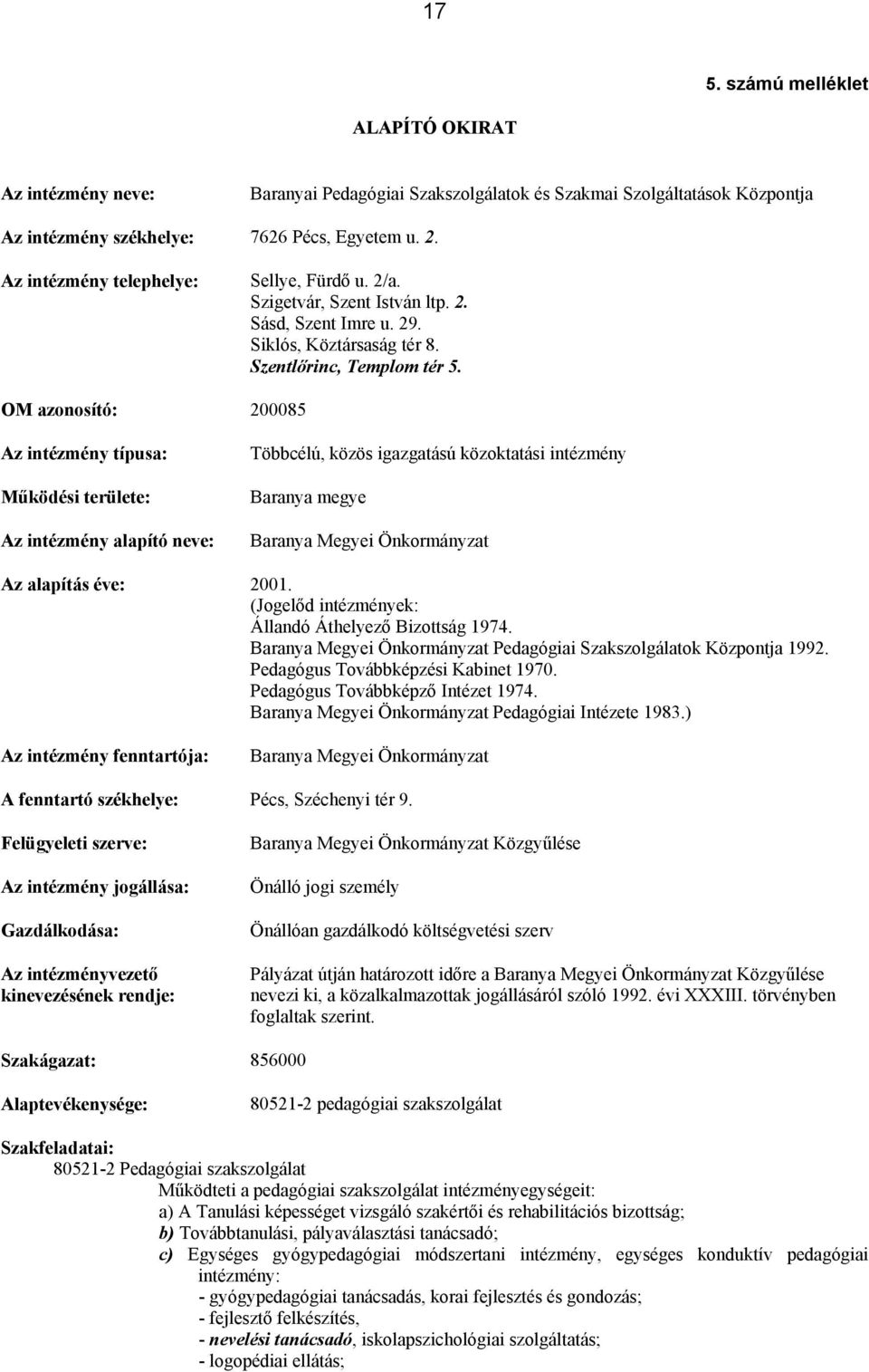OM azonosító: 200085 Az intézmény típusa: Működési területe: Az intézmény alapító neve: Többcélú, közös igazgatású közoktatási intézmény Baranya megye Baranya Megyei Önkormányzat Az alapítás éve: