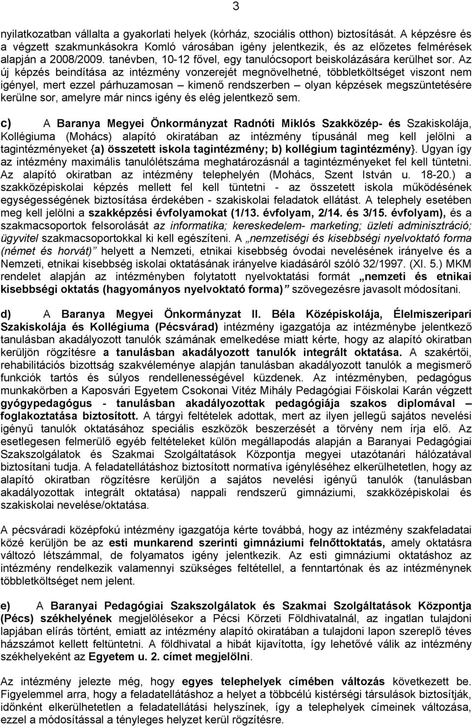 Az új képzés beindítása az intézmény vonzerejét megnövelhetné, többletköltséget viszont nem igényel, mert ezzel párhuzamosan kimenő rendszerben olyan képzések megszüntetésére kerülne sor, amelyre már