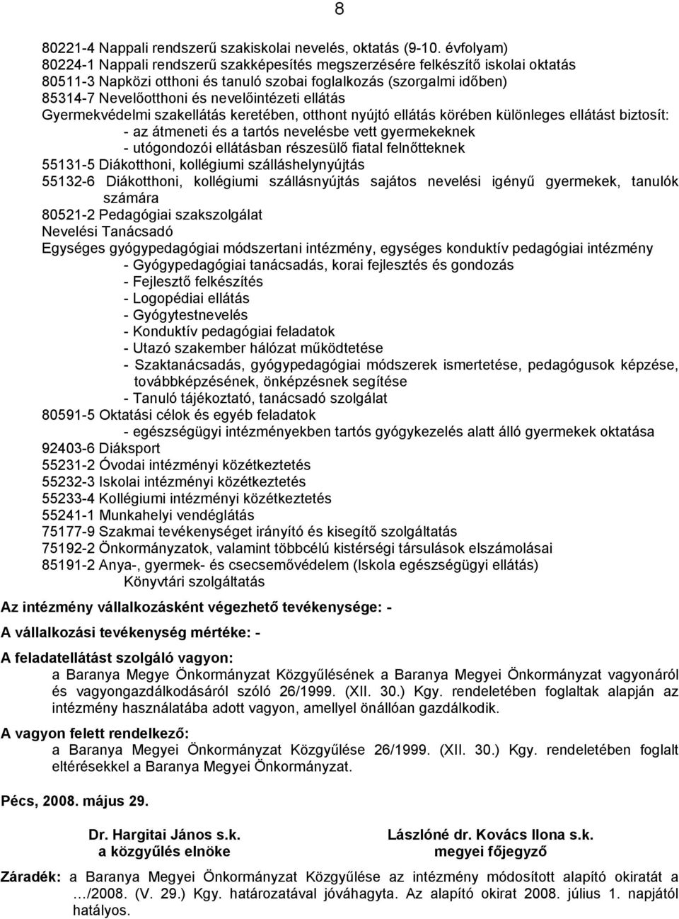 nevelőintézeti ellátás Gyermekvédelmi szakellátás keretében, otthont nyújtó ellátás körében különleges ellátást biztosít: - az átmeneti és a tartós nevelésbe vett gyermekeknek - utógondozói