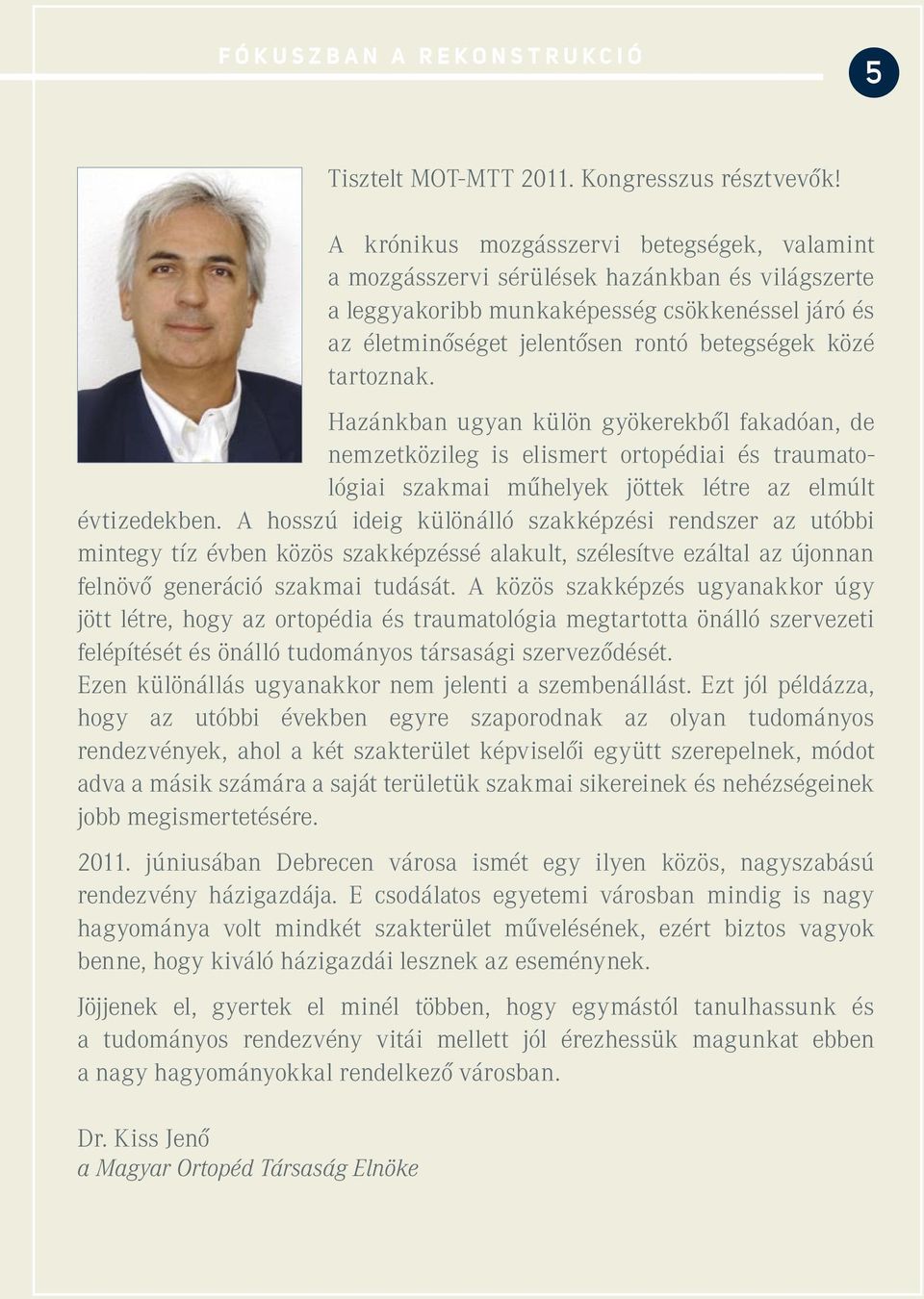 tartoznak. Hazánkban ugyan külön gyökerekbôl fakadóan, de nemzetközileg is elismert ortopédiai és traumatológiai szakmai mûhelyek jöttek létre az elmúlt évtizedekben.