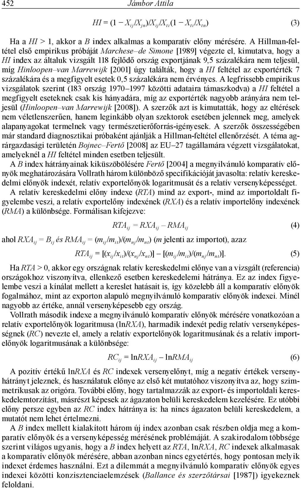 Hinloopen van Marrewijk [2001] úgy találták, hogy a HI feltétel az exportérték 7 százalékára és a megfigyelt esetek 0,5 százalékára nem érvényes.