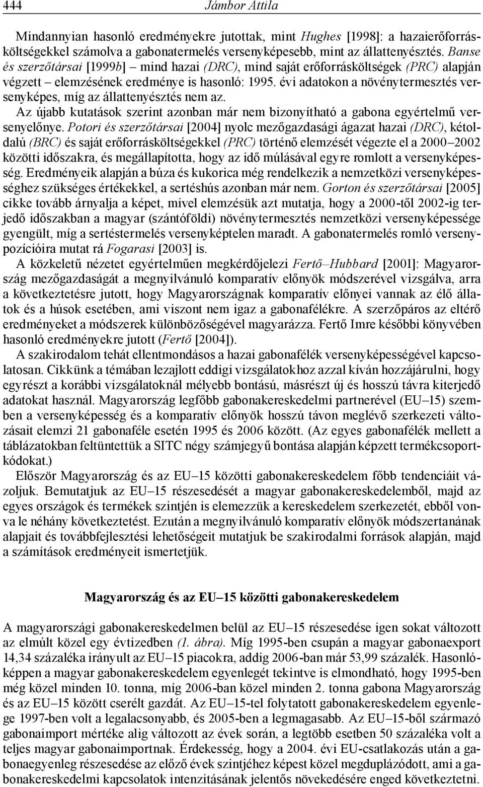 évi adatokon a növénytermesztés versenyképes, míg az állattenyésztés nem az. Az újabb kutatások szerint azonban már nem bizonyítható a gabona egyértelmű versenyelőnye.