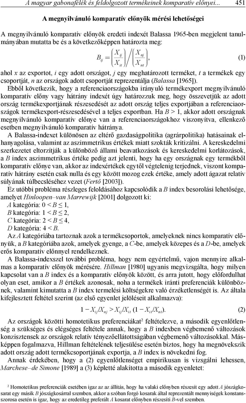 B ij X ij X nj µ (1) X it µ X nt µ, ahol x az exportot, i egy adott országot, j egy meghatározott terméket, t a termékek egy csoportját, n az országok adott csoportját reprezentálja (Balassa [1965]).