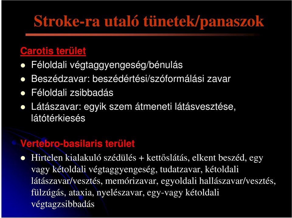 Vertebro-basilaris terület Hirtelen kialakuló szédülés + kettőslátás, elkent beszéd, egy vagy kétoldali végtaggyengeség,