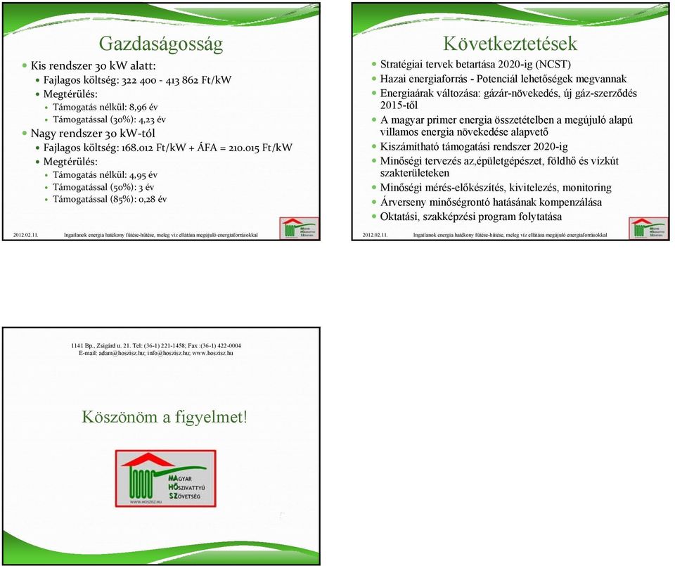 015 Ft/kW Megtérülés: Támogatás nélkül: 4,95 év Támogatással (50%): 3 év Támogatással (85%): 0,28 év Következtetések Stratégiai tervek betartása 2020-ig (NCST) Hazai energiaforrás - Potenciál