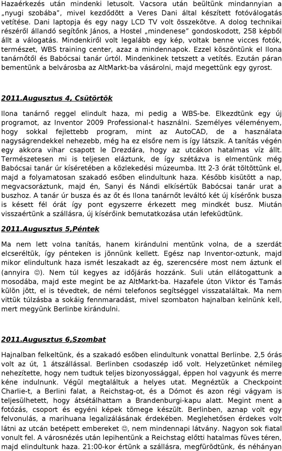 Mindenkiről volt legalább egy kép, voltak benne vicces fotók, természet, WBS training center, azaz a mindennapok. Ezzel köszöntünk el Ilona tanárnőtől és Babócsai tanár úrtól.