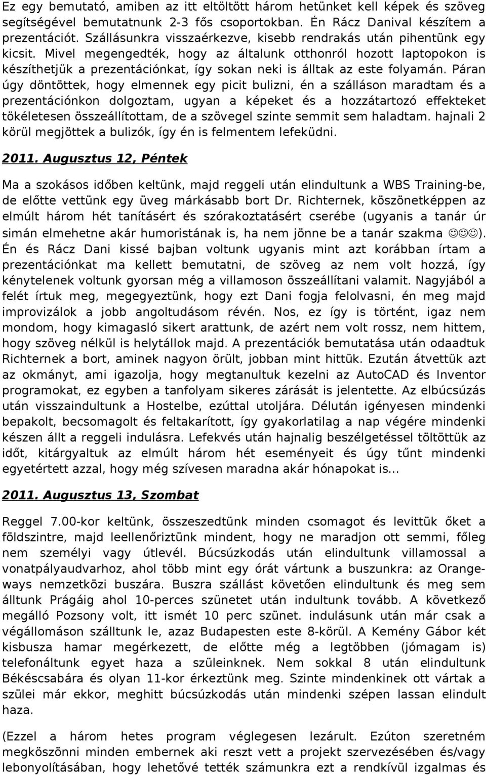 Mivel megengedték, hogy az általunk otthonról hozott laptopokon is készíthetjük a prezentációnkat, így sokan neki is álltak az este folyamán.