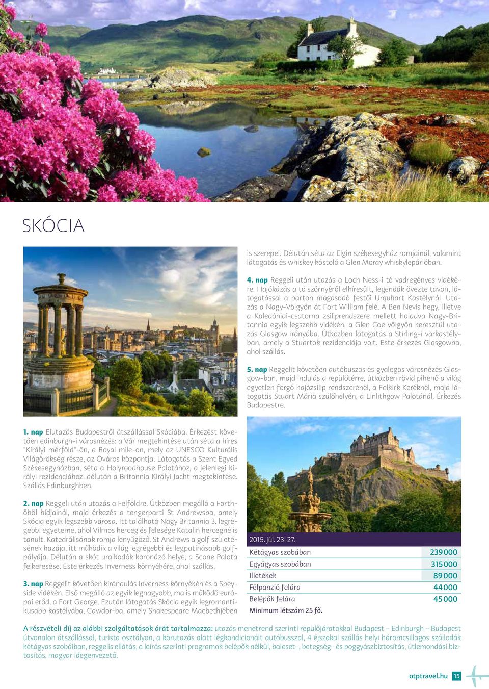 A Ben Nevis hegy, illetve a Kaledóniai-csatorna zsiliprendszere mellett haladva Nagy-Britannia egyik legszebb vidékén, a Glen Coe völgyön keresztül utazás Glasgow irányába.