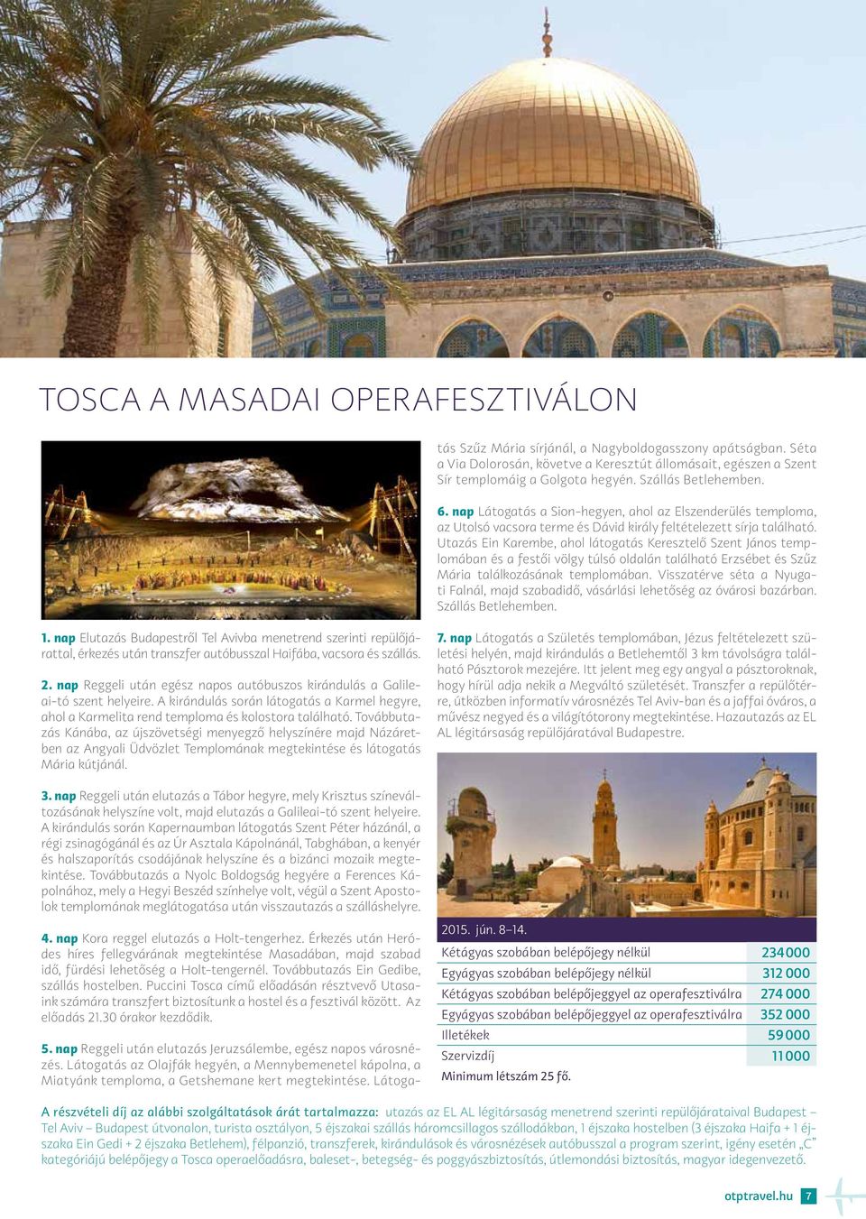 Utazás Ein Karembe, ahol látogatás Keresztelő Szent János templomában és a festői völgy túlsó oldalán található Erzsébet és Szűz Mária találkozásának templomában.
