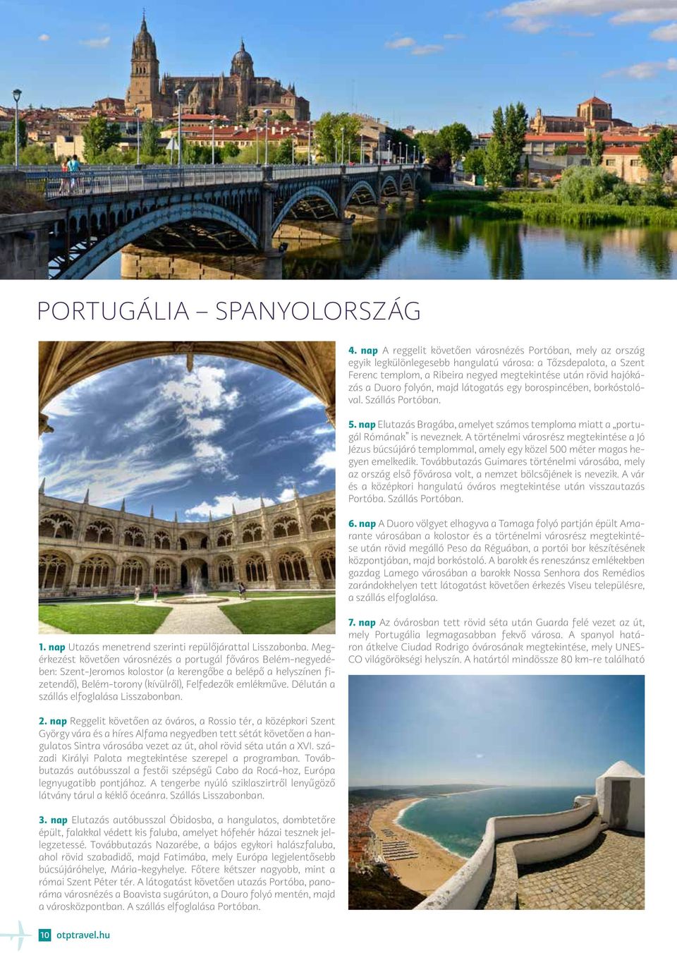 folyón, majd látogatás egy borospincében, borkóstolóval. Szállás Portóban. 5. nap Elutazás Bragába, amelyet számos temploma miatt a portugál Rómának is neveznek.