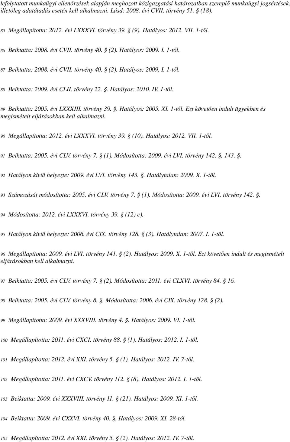 évi CLII. törvény 22.. Hatályos: 2010. IV. 1-től. 89 Beiktatta: 2005. évi LXXXIII. törvény 39.. Hatályos: 2005. XI. 1-től. Ezt követően indult ügyekben és megismételt eljárásokban kell alkalmazni.