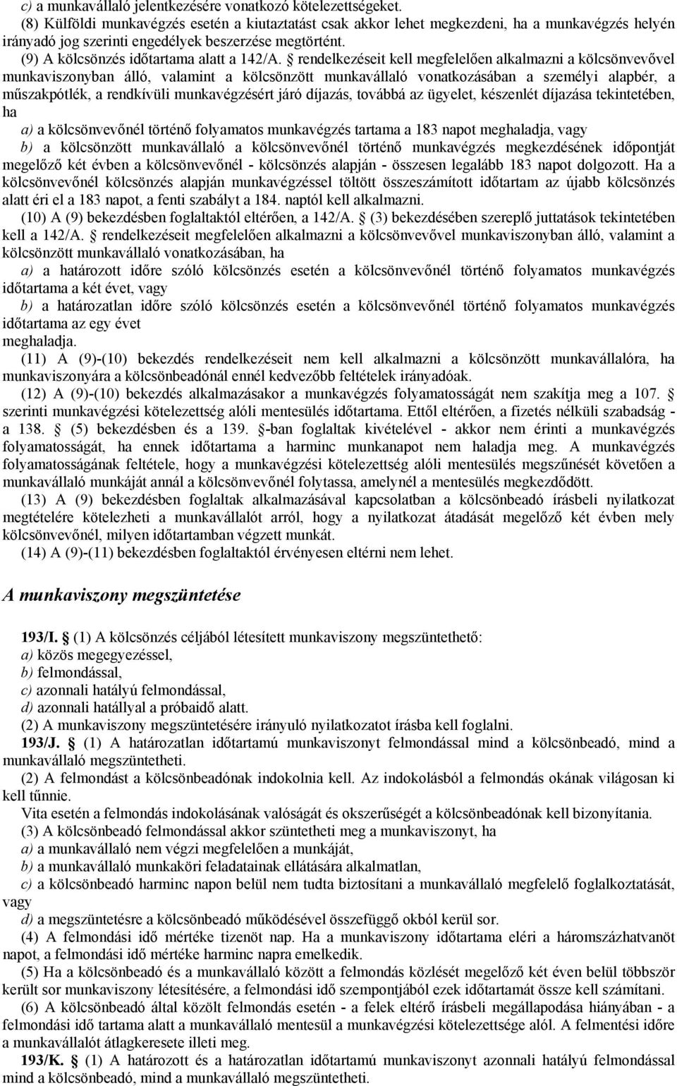 rendelkezéseit kell megfelelően alkalmazni a kölcsönvevővel munkaviszonyban álló, valamint a kölcsönzött munkavállaló vonatkozásában a személyi alapbér, a műszakpótlék, a rendkívüli munkavégzésért