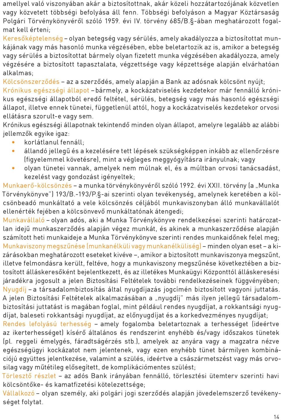 -ában meghatározott fogalmat kell érteni; Keresőképtelenség olyan betegség vagy sérülés, amely akadályozza a biztosítottat munkájának vagy más hasonló munka végzésében, ebbe beletartozik az is,