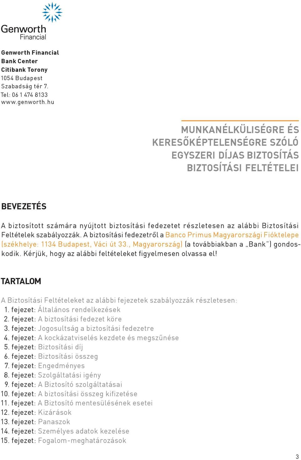 Feltételek szabályozzák. A biztosítási fedezetről a Banco Primus Magyarországi Fióktelepe (székhelye: 1134 Budapest, Váci út 33., Magyarország) (a továbbiakban a Bank ) gondoskodik.