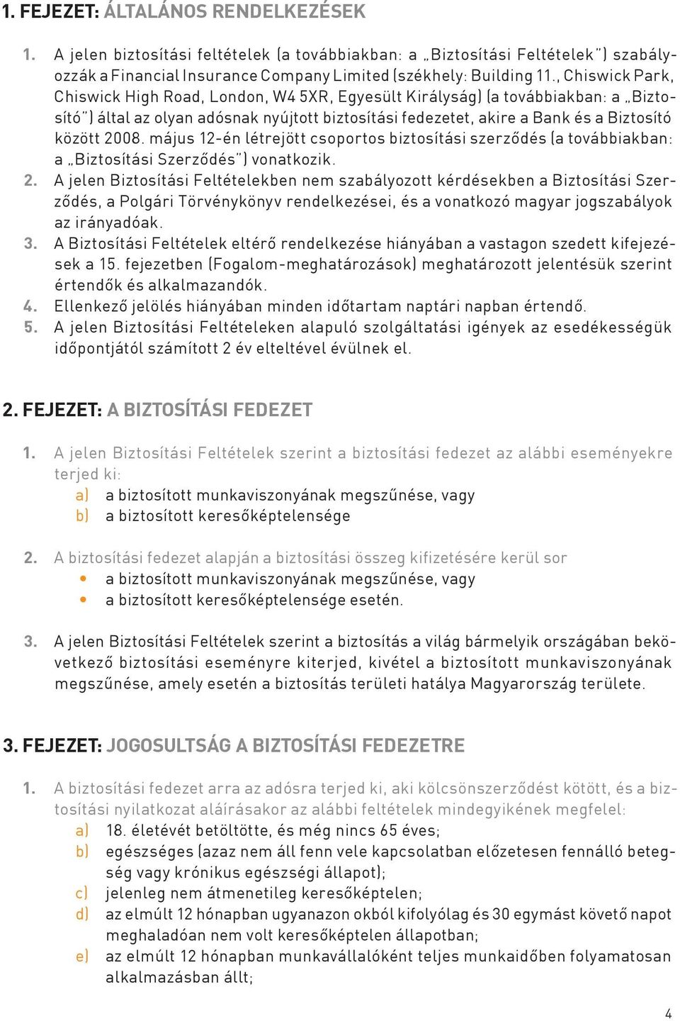 május 12-én létrejött csoportos biztosítási szerződés (a továbbiakban: a Biztosítási Szerződés ) vonatkozik. 2.