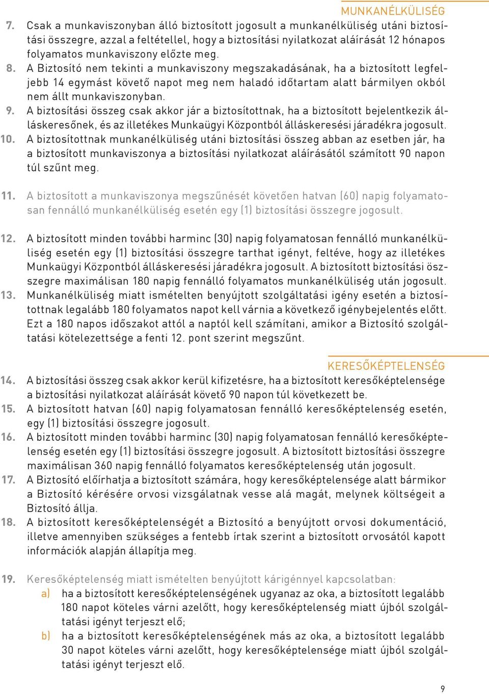 meg. 8. A Biztosító nem tekinti a munkaviszony megszakadásának, ha a biztosított legfeljebb 14 egymást követő napot meg nem haladó időtartam alatt bármilyen okból nem állt munkaviszonyban. 9.