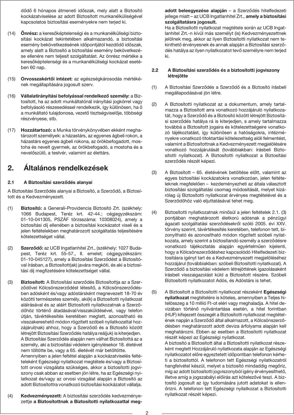 biztosítási esemény bekövetkezése ellenére nem teljesít szolgáltatást. Az önrész mértéke a keresõképtelenségi és a munkanélküliségi kockázat esetében 60 nap.