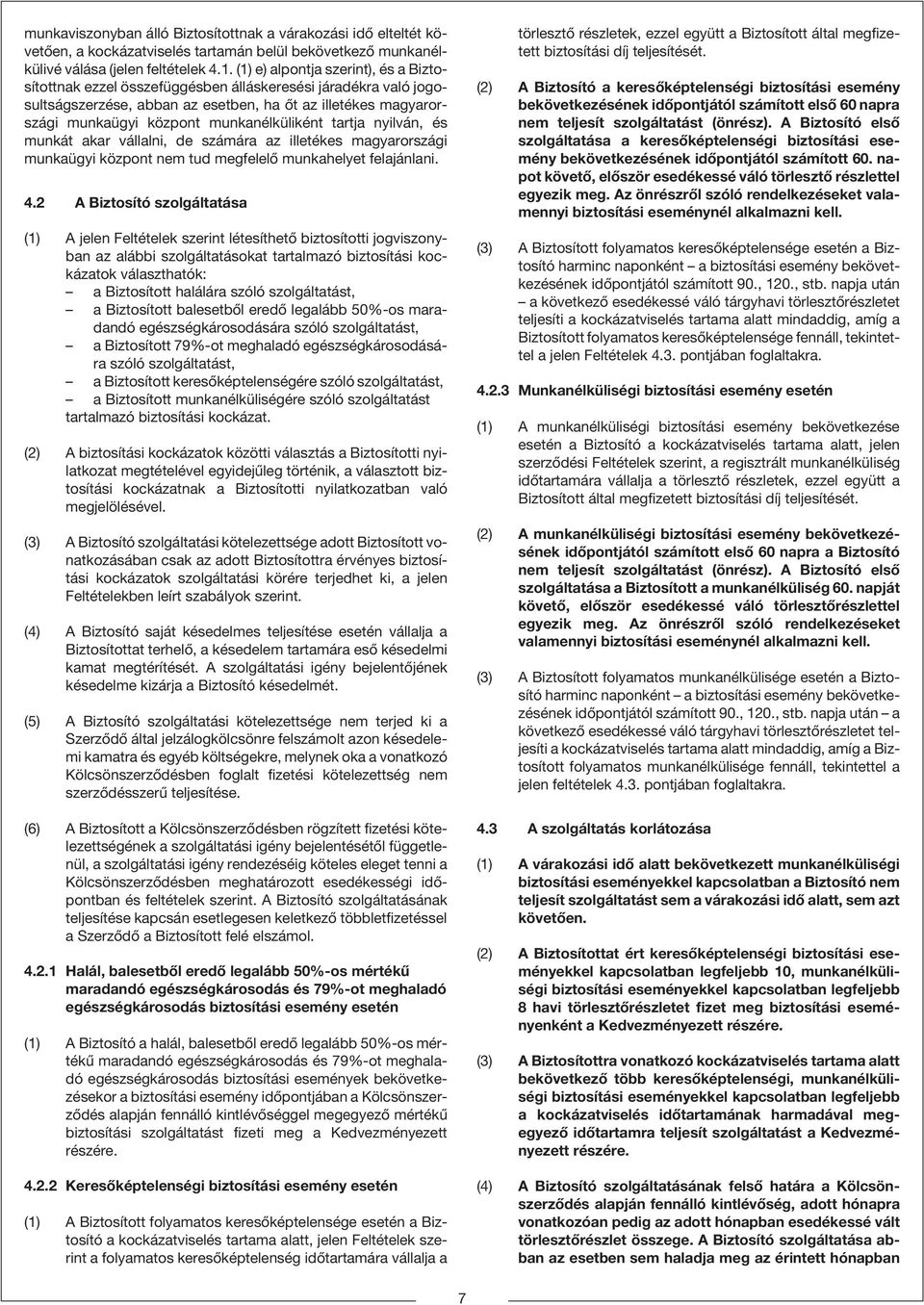 munkanélküliként tartja nyilván, és munkát akar vállalni, de számára az illetékes magyarországi munkaügyi központ nem tud megfelelõ munkahelyet felajánlani. 4.