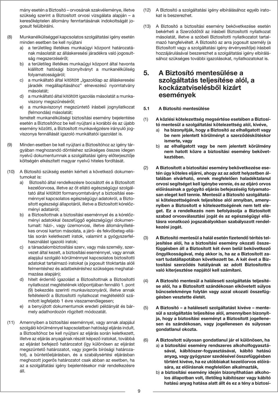 jogosultság megszerzésérõl; b) a területileg illetékes munkaügyi központ által havonta kiállított hatósági bizonyítványt a munkanélküliség folyamatosságáról; c) a munkáltató által kitöltött