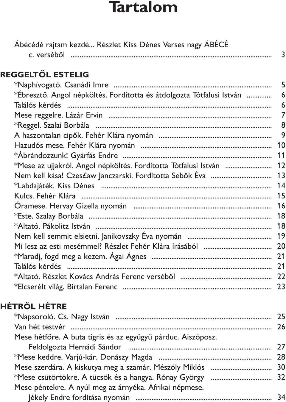 Fehér Klára nyomán... 10 *Ábrándozzunk! Gyárfás Endre... 11 *Mese az ujjakról. Angol népköltés. Fordította Tótfalusi István... 12 Nem kell kása! Czes aw Janczarski. Fordította Sebõk Éva.