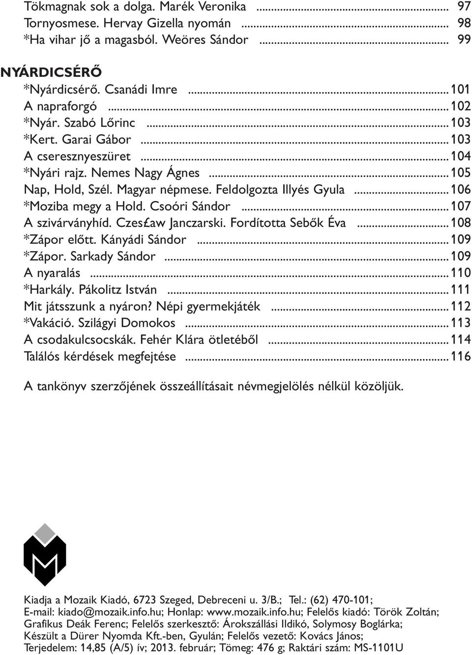 Csoóri Sándor... 107 A szivárványhíd. Czes aw Janczarski. Fordította Sebõk Éva... 108 *Zápor elõtt. Kányádi Sándor... 109 *Zápor. Sarkady Sándor... 109 A nyaralás... 110 *Harkály. Pákolitz István.