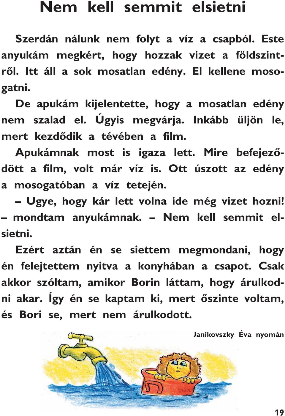 Mire befejezõdött a film, volt már víz is. Ott úszott az edény a mosogatóban a víz tetején. Ugye, hogy kár lett volna ide még vizet hozni! mondtam anyukámnak. Nem kell semmit elsietni.