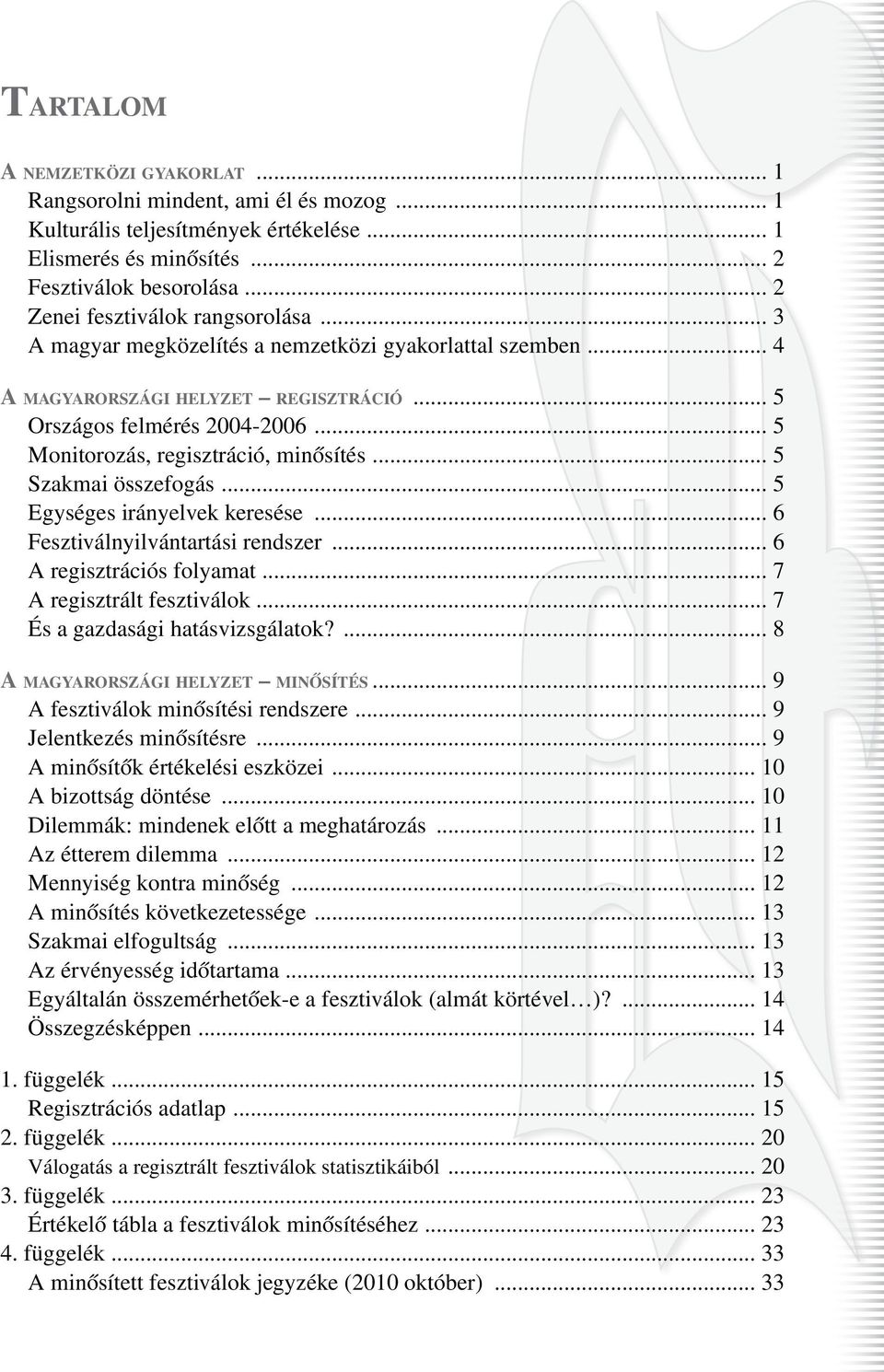 .. 5 Monitorozás, regisztráció, minôsítés... 5 Szakmai összefogás... 5 Egységes irányelvek keresése... 6 Fesztiválnyilvántartási rendszer... 6 A regisztrációs folyamat... 7 A regisztrált fesztiválok.