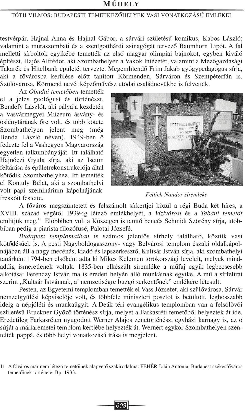 A fal melletti sírboltok egyikébe temették az elsô magyar olimpiai bajnokot, egyben kiváló építészt, Hajós Alfrédot, aki Szombathelyen a Vakok Intézetét, valamint a Mezôgazdasági Takarék és Hitelbank