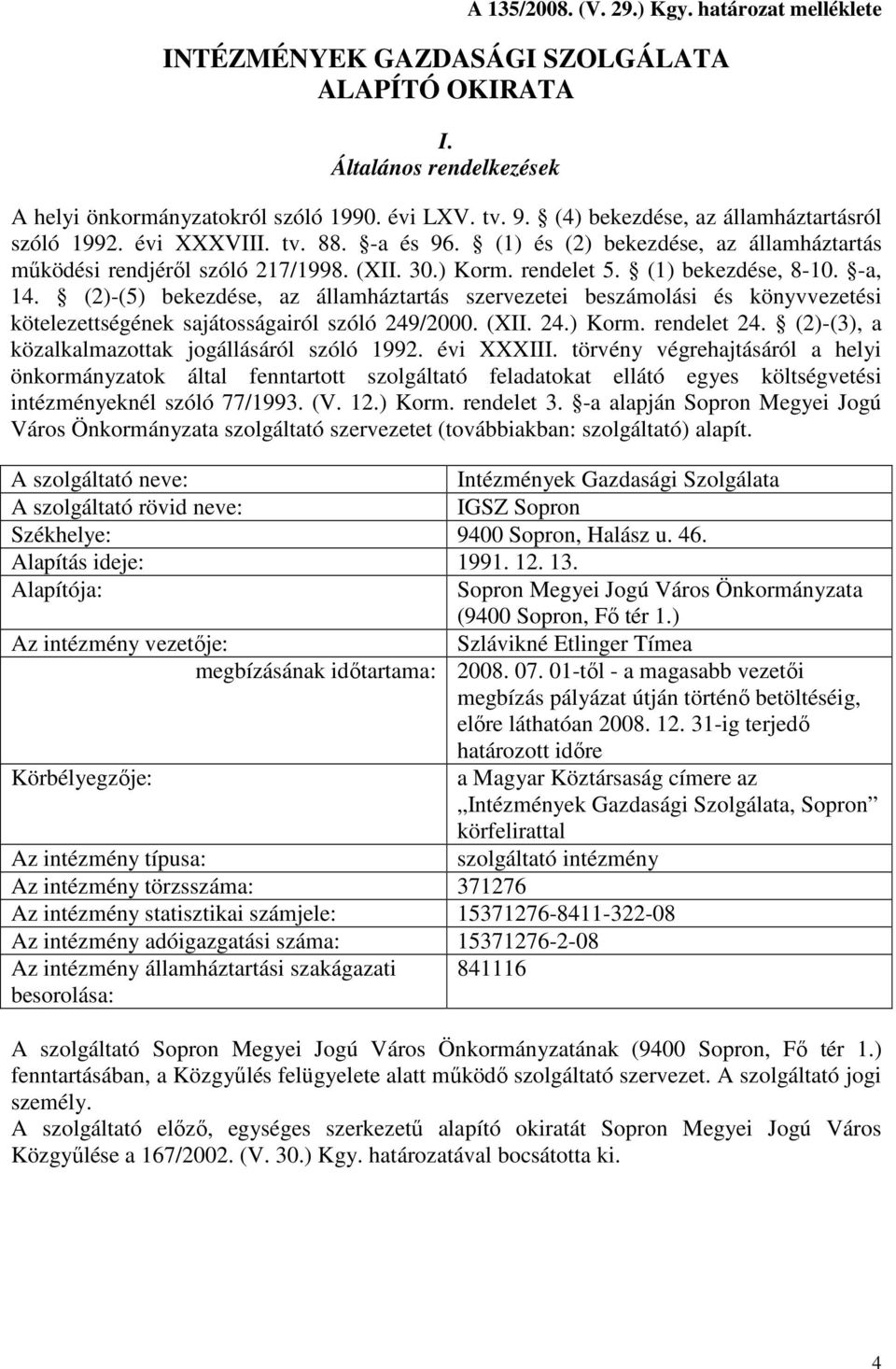 (1) bekezdése, 8-10. -a, 14. (2)-(5) bekezdése, az államháztartás szervezetei beszámolási és könyvvezetési kötelezettségének sajátosságairól szóló 249/2000. (XII. 24.) Korm. rendelet 24.