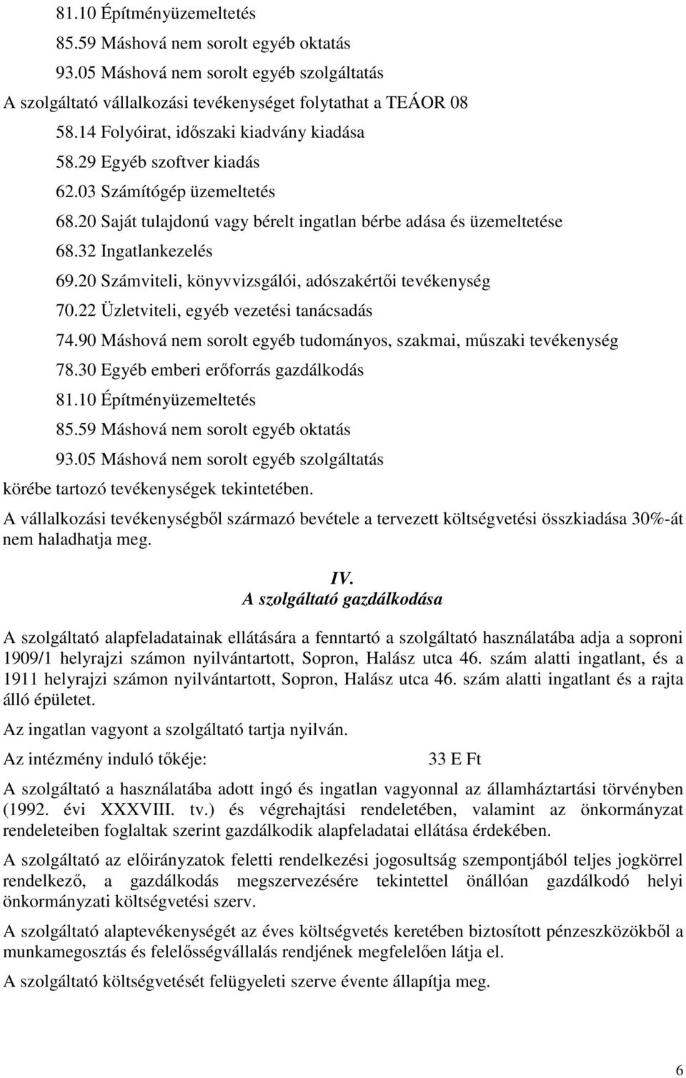 20 Számviteli, könyvvizsgálói, adószakértői tevékenység 70.22 Üzletviteli, egyéb vezetési tanácsadás 74.90 Máshová nem sorolt egyéb tudományos, szakmai, műszaki tevékenység 78.