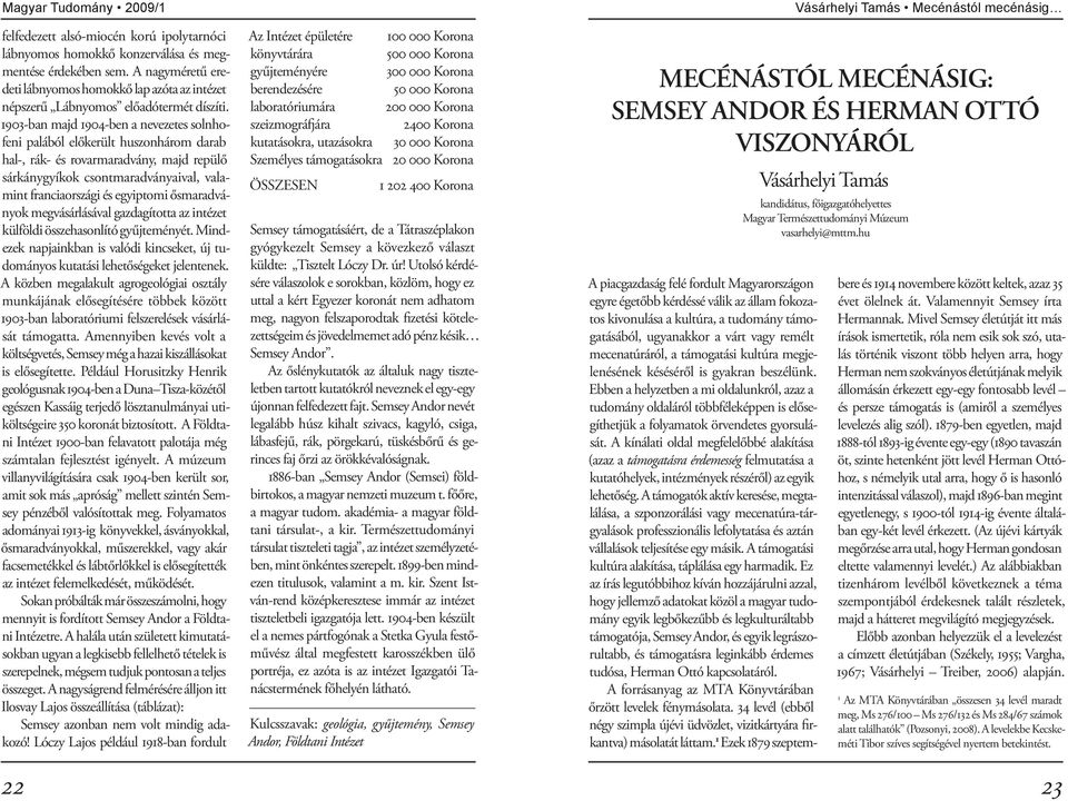 1903-ban majd 1904-ben a nevezetes soln hofeni palából előkerült huszonhárom darab hal-, rák- és rovarmaradvány, majd repülő sárkánygyíkok csontmaradványaival, valamint franciaországi és egyiptomi