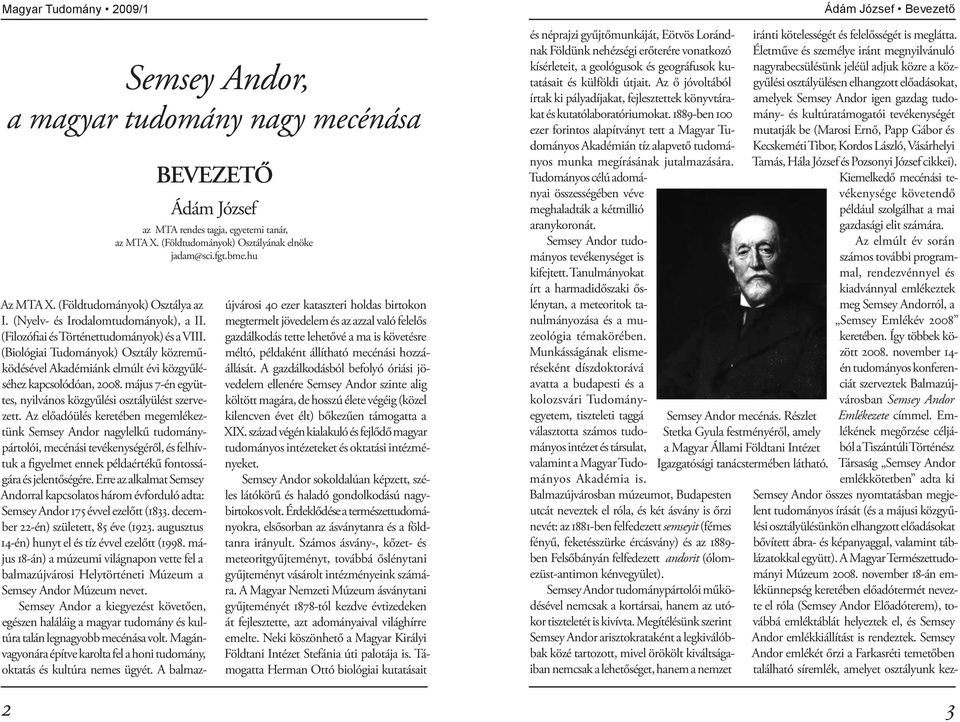 Emlékének megőrzése céljából a Tiszántúli Történész Társaság Semsey Andor emlékkötetben adta ki Semsey Andor összes nyomtatásban megjelent tudományos írását (és a májusi közgyűlési osztályülésünkön