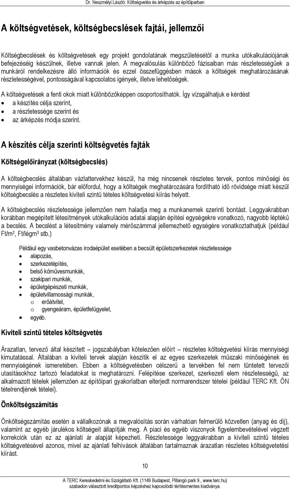 A megvalósulás különböző fázisaiban más részletességűek a munkáról rendelkezésre álló információk és ezzel összefüggésben mások a költségek meghatározásának részletességével, pontosságával