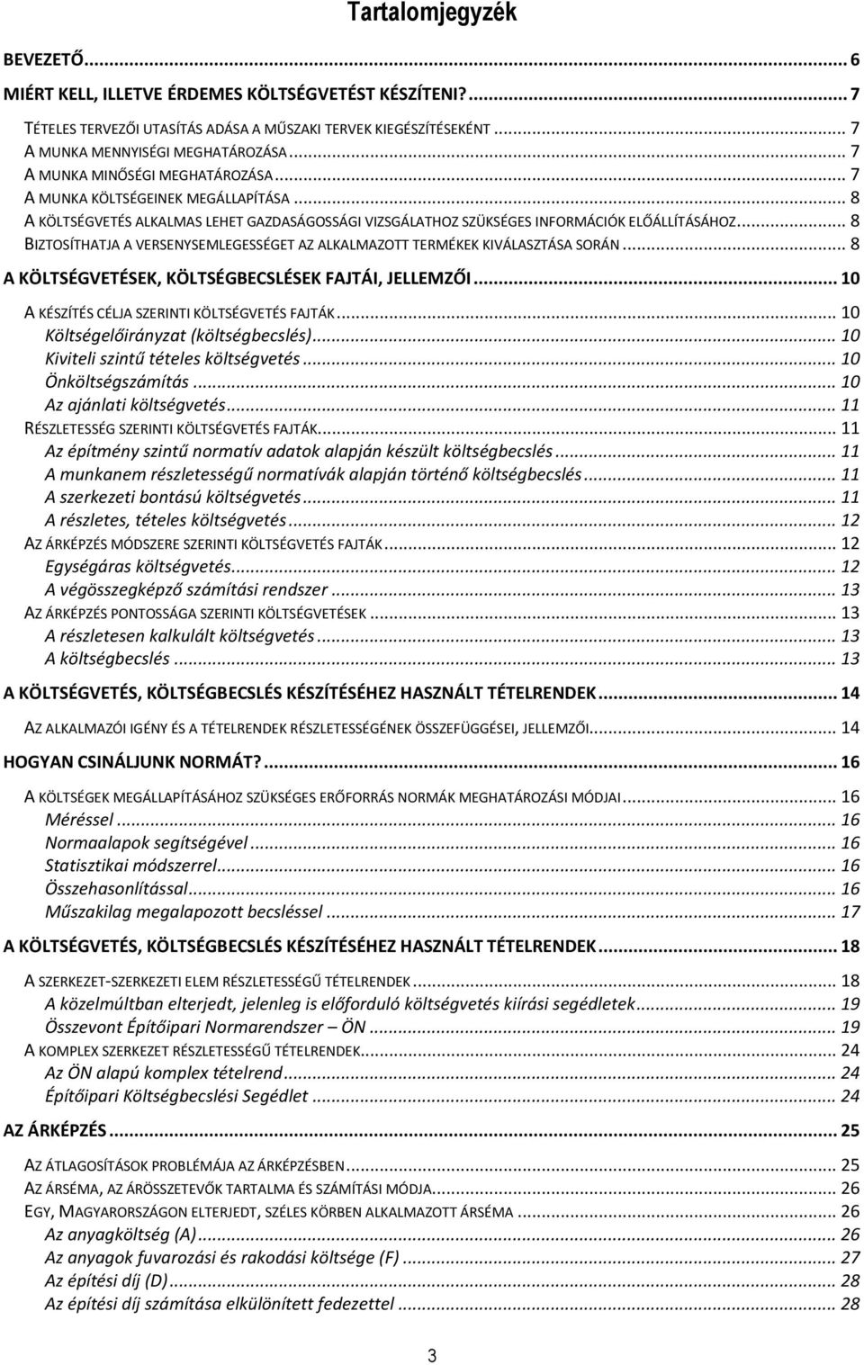 .. 8 BIZTOSÍTHATJA A VERSENYSEMLEGESSÉGET AZ ALKALMAZOTT TERMÉKEK KIVÁLASZTÁSA SORÁN... 8 A KÖLTSÉGVETÉSEK, KÖLTSÉGBECSLÉSEK FAJTÁI, JELLEMZŐI... 10 A KÉSZÍTÉS CÉLJA SZERINTI KÖLTSÉGVETÉS FAJTÁK.