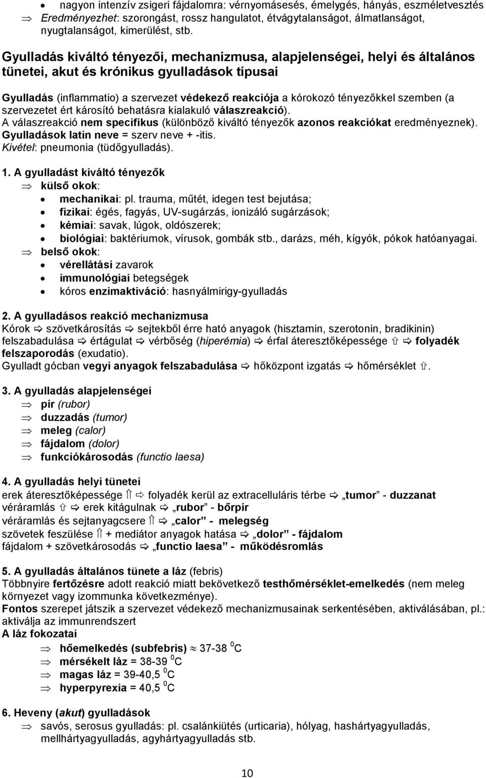 tényezőkkel szemben (a szervezetet ért károsító behatásra kialakuló válaszreakció). A válaszreakció nem specifikus (különböző kiváltó tényezők azonos reakciókat eredményeznek).