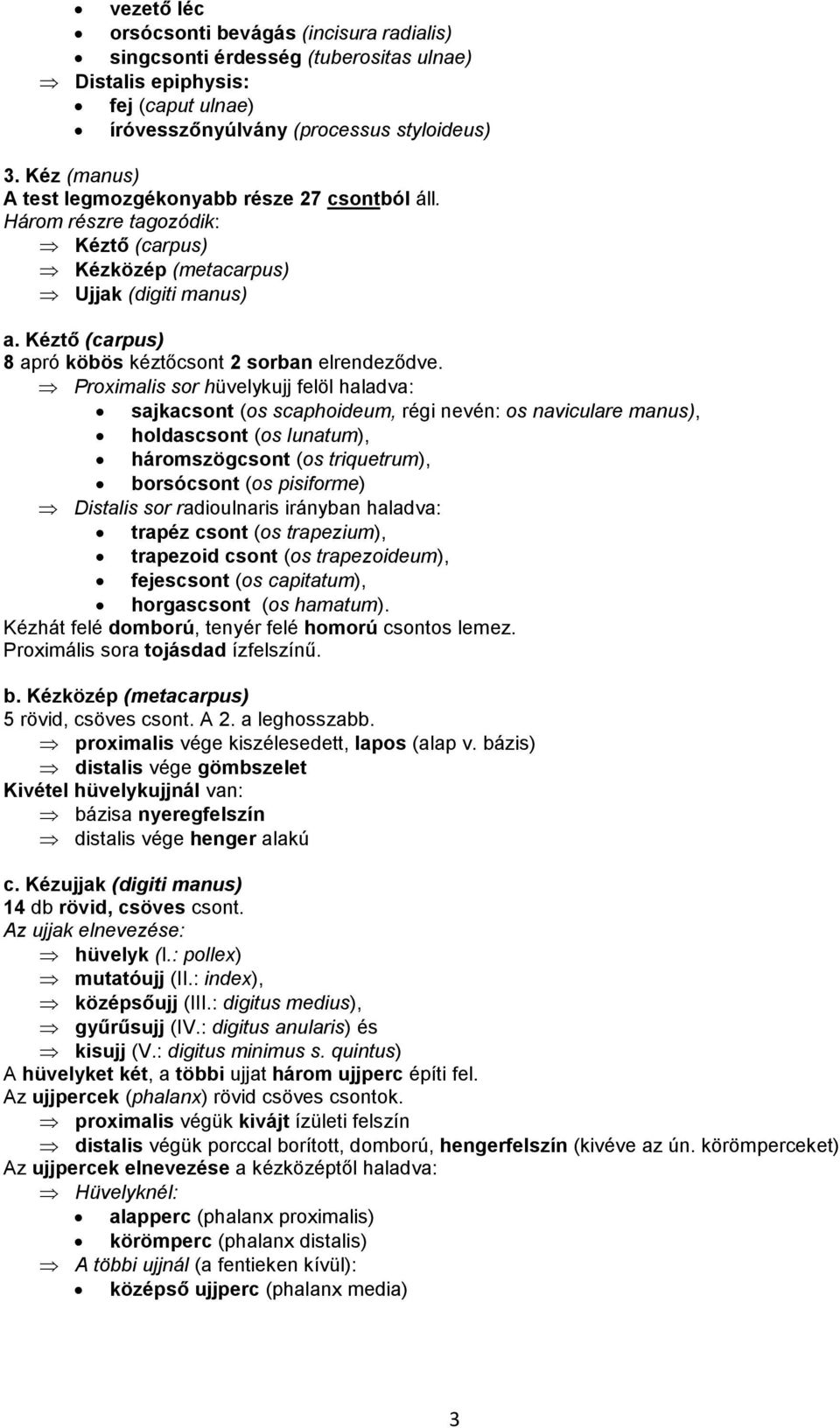 Kéztő (carpus) 8 apró köbös kéztőcsont 2 sorban elrendeződve.