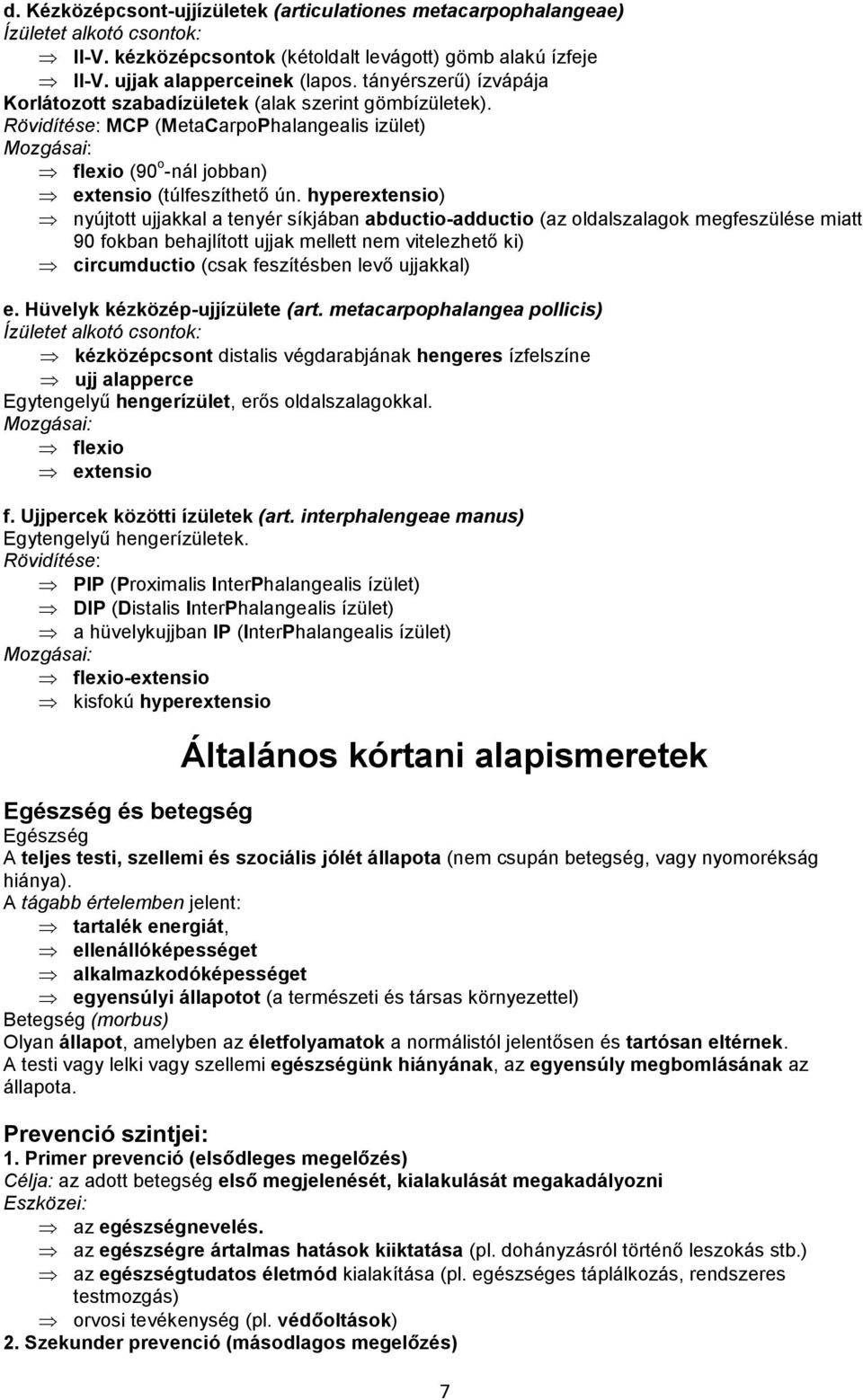 hyperextensio) nyújtott ujjakkal a tenyér síkjában abductio-adductio (az oldalszalagok megfeszülése miatt 90 fokban behajlított ujjak mellett nem vitelezhető ki) circumductio (csak feszítésben levő