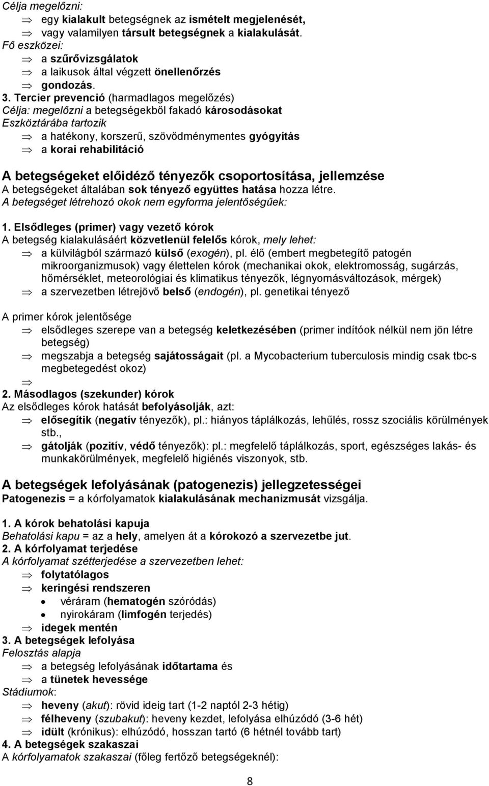betegségeket előidéző tényezők csoportosítása, jellemzése A betegségeket általában sok tényező együttes hatása hozza létre. A betegséget létrehozó okok nem egyforma jelentőségűek: 1.
