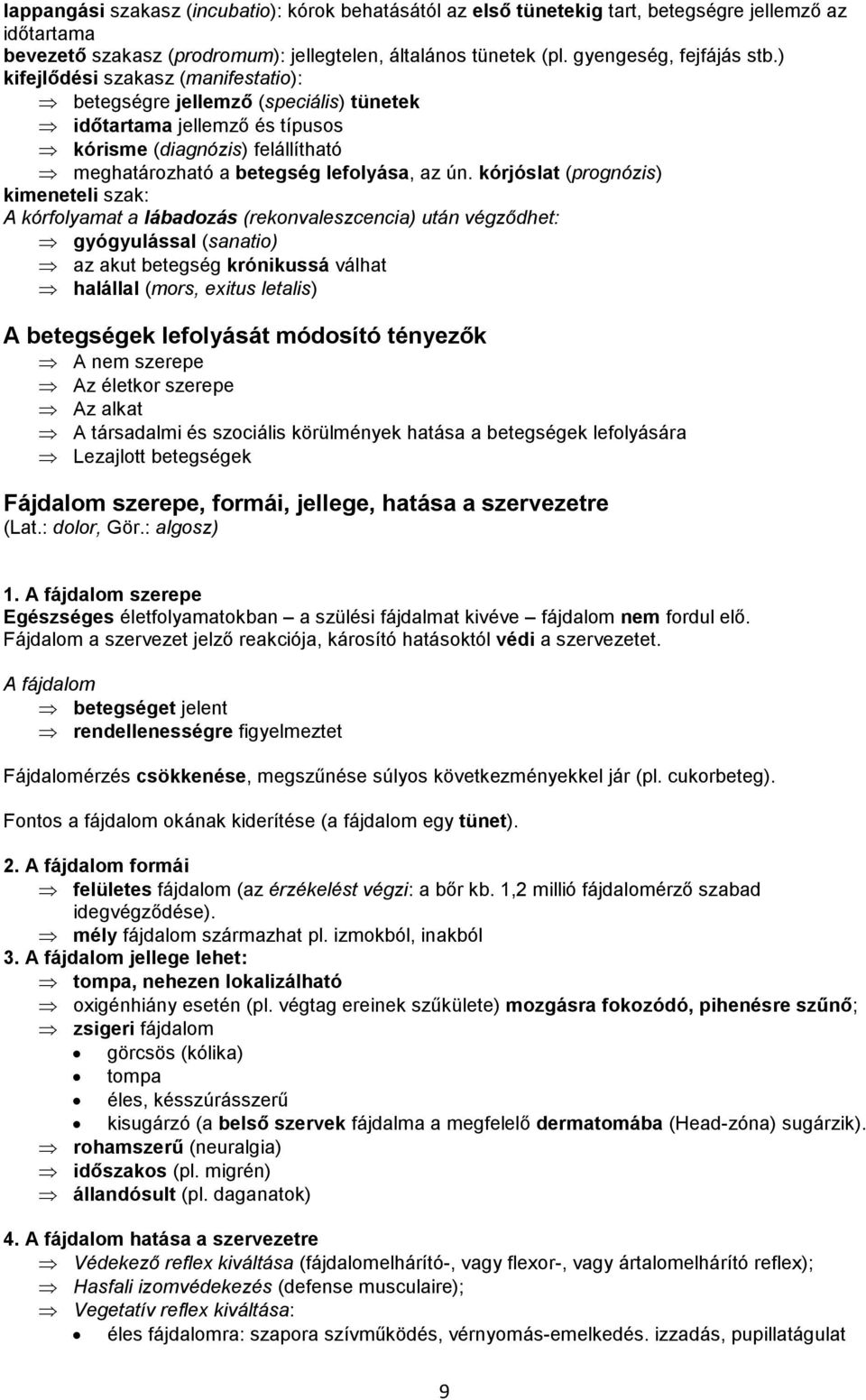 kórjóslat (prognózis) kimeneteli szak: A kórfolyamat a lábadozás (rekonvaleszcencia) után végződhet: gyógyulással (sanatio) az akut betegség krónikussá válhat halállal (mors, exitus letalis) A