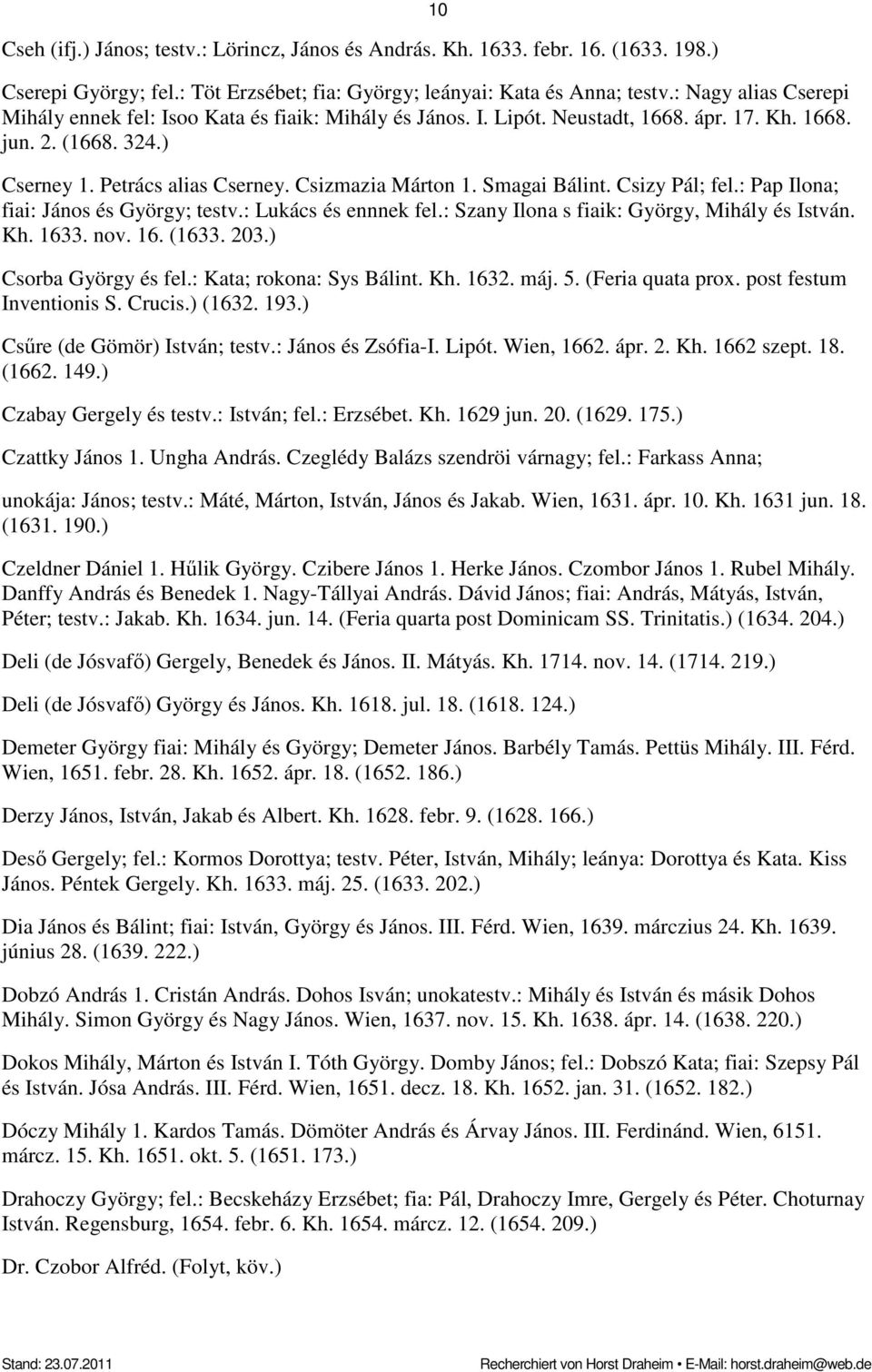 Smagai Bálint. Csizy Pál; fel.: Pap Ilona; fiai: János és György; testv.: Lukács és ennnek fel.: Szany Ilona s fiaik: György, Mihály és István. Kh. 1633. nov. 16. (1633. 203.) Csorba György és fel.