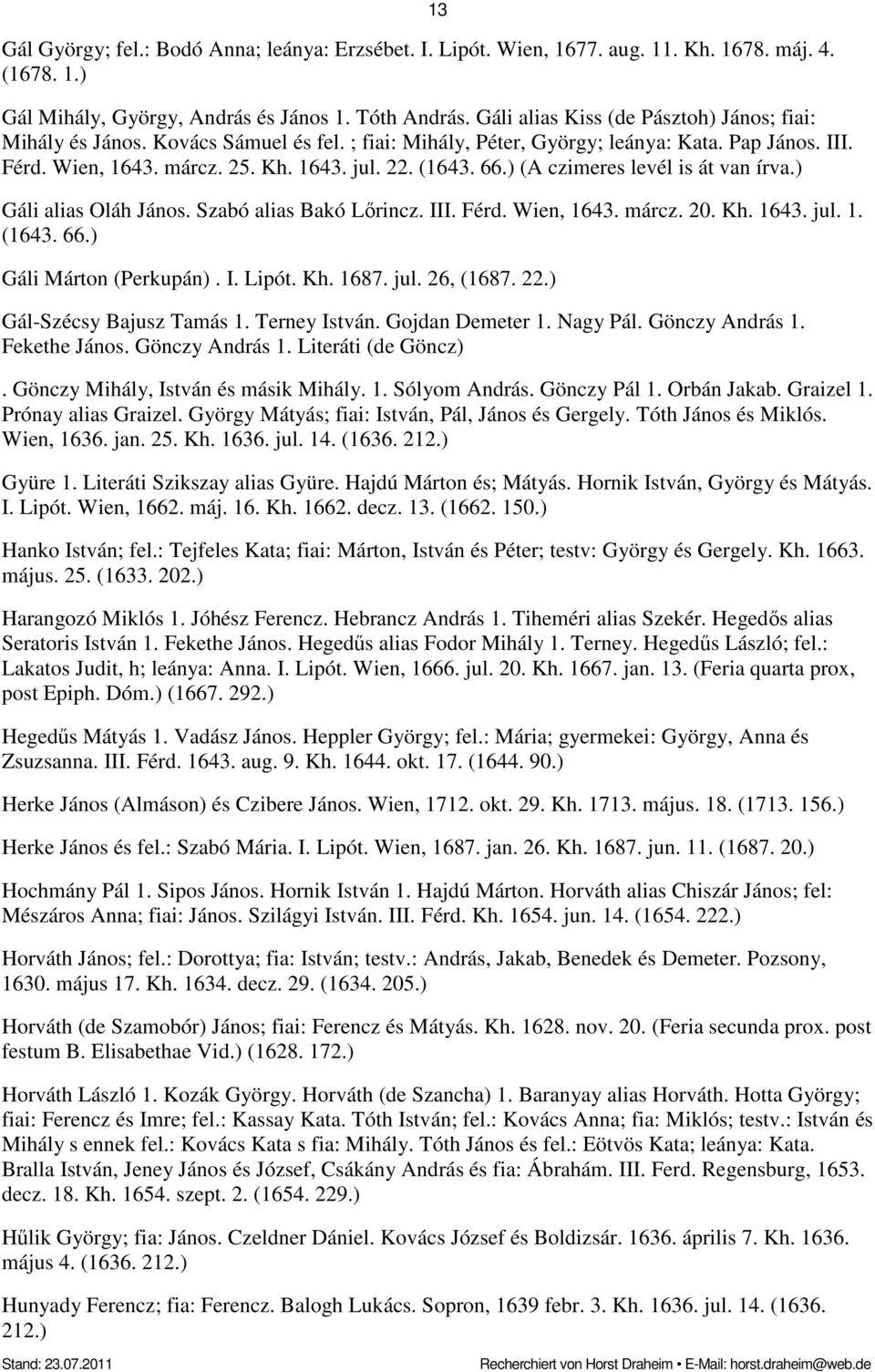 ) (A czimeres levél is át van írva.) 13 Gáli alias Oláh János. Szabó alias Bakó Lőrincz. III. Férd. Wien, 1643. márcz. 20. Kh. 1643. jul. 1. (1643. 66.) Gáli Márton (Perkupán). I. Lipót. Kh. 1687.