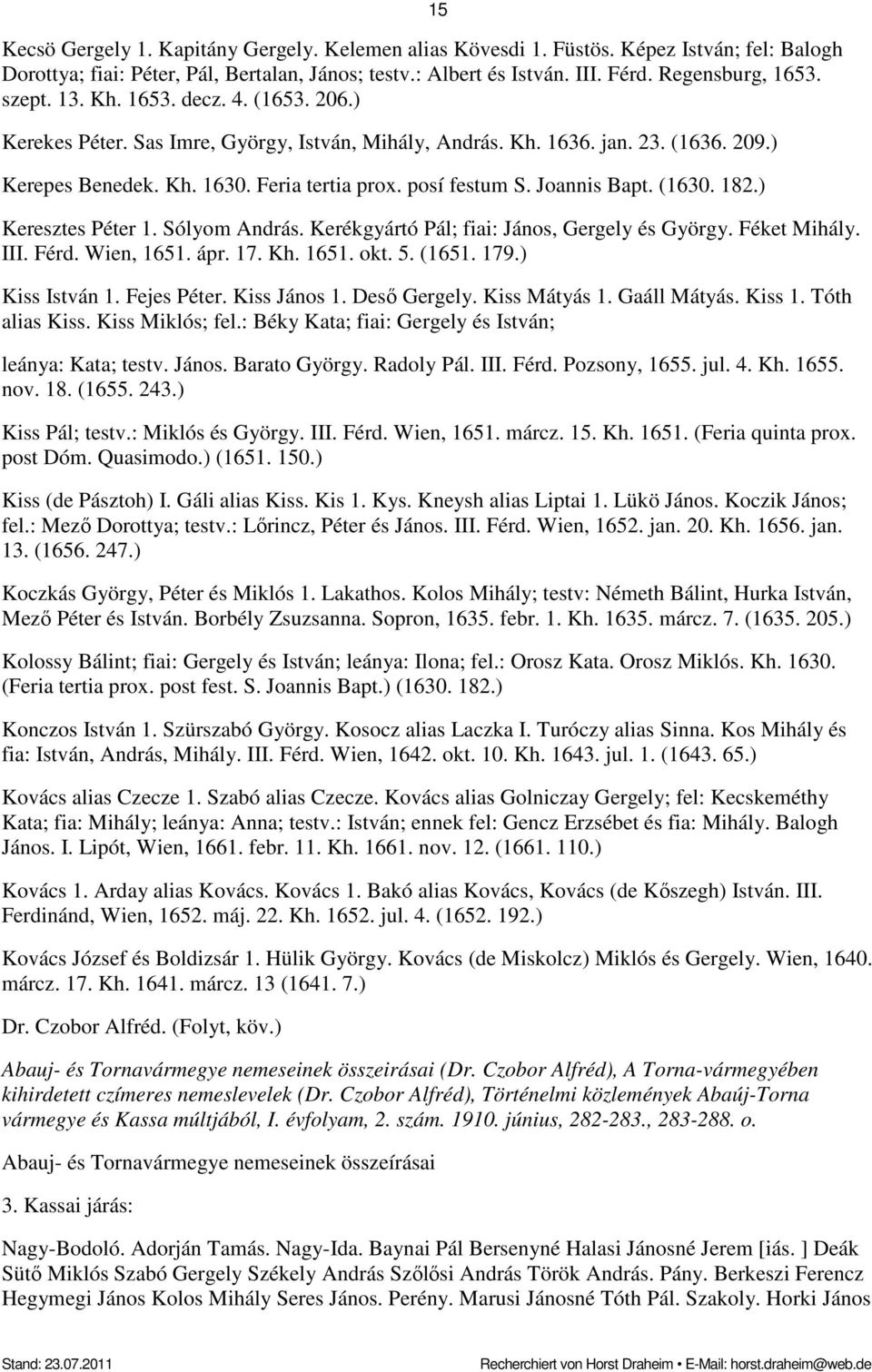 (1630. 182.) 15 Keresztes Péter 1. Sólyom András. Kerékgyártó Pál; fiai: János, Gergely és György. Féket Mihály. III. Férd. Wien, 1651. ápr. 17. Kh. 1651. okt. 5. (1651. 179.) Kiss István 1.