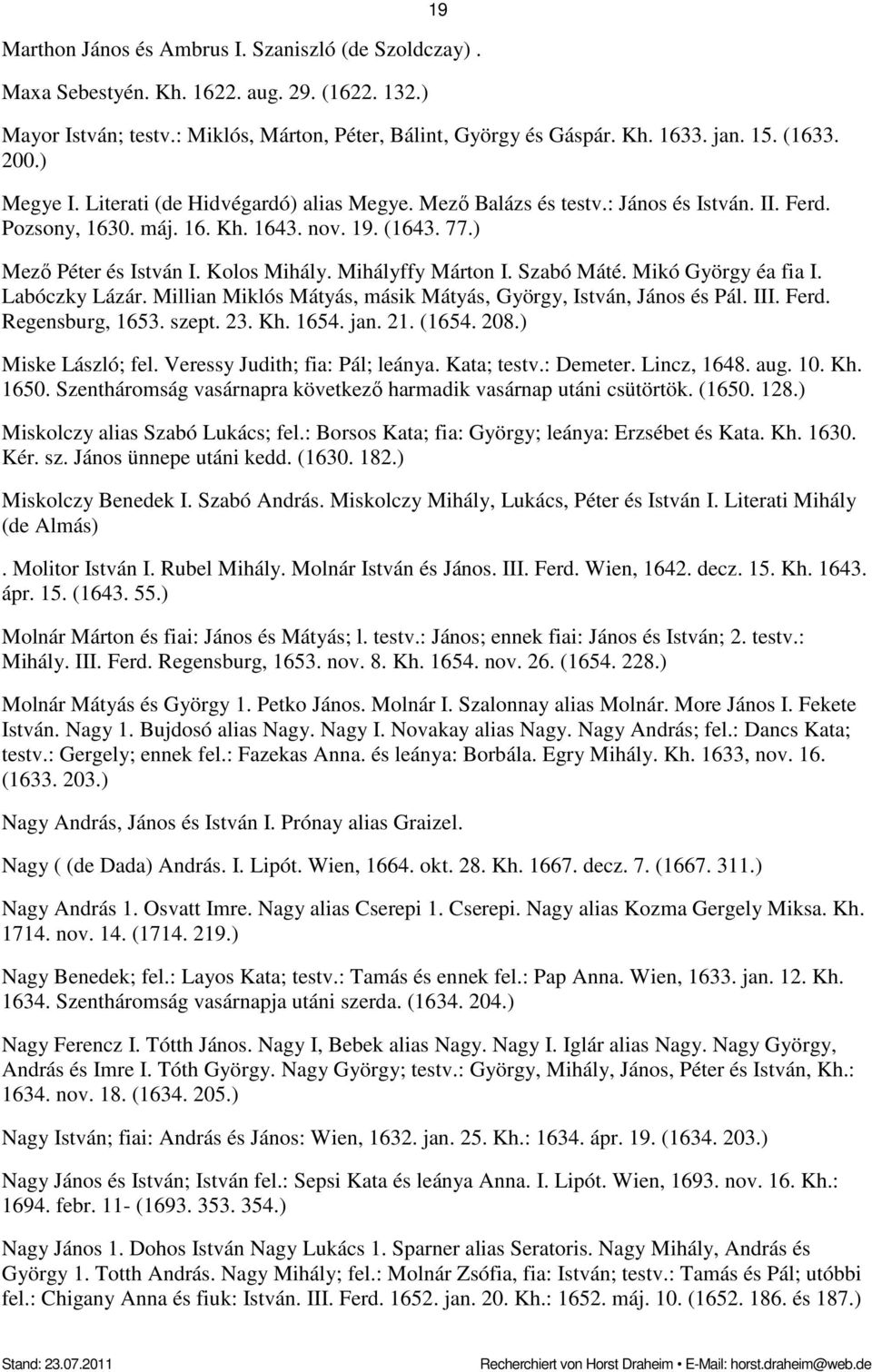 Mihályffy Márton I. Szabó Máté. Mikó György éa fia I. Labóczky Lázár. Millian Miklós Mátyás, másik Mátyás, György, István, János és Pál. III. Ferd. Regensburg, 1653. szept. 23. Kh. 1654. jan. 21.