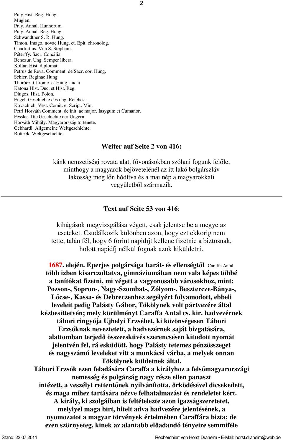 Hist. Polon. Engel. Geschichte des ung. Reiches. Kovachich. Vest. Comit. et Script. Min. Petri Horváth Comment. de init. ac major. Iasygum et Cumanor. Fessler. Die Geschichte der Ungern.